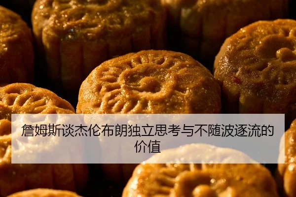 詹姆斯谈杰伦布朗独立思考与不随波逐流的价值